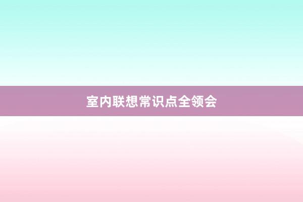 室内联想常识点全领会