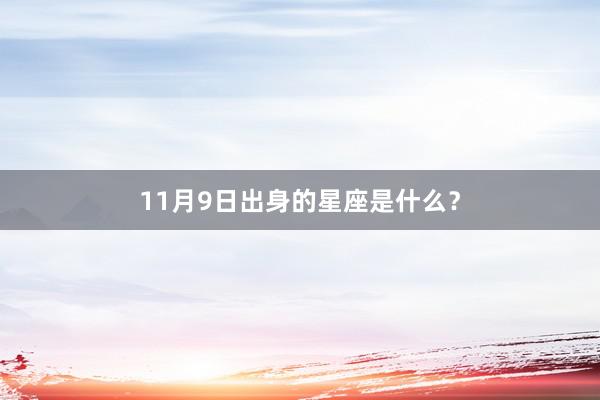 11月9日出身的星座是什么?